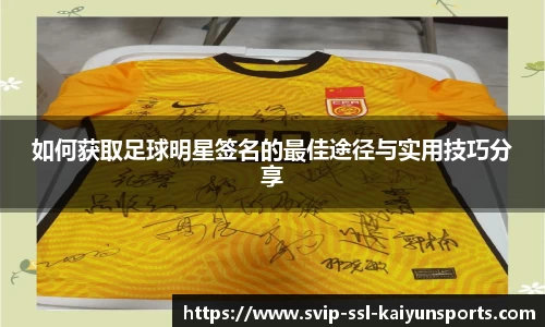 如何获取足球明星签名的最佳途径与实用技巧分享