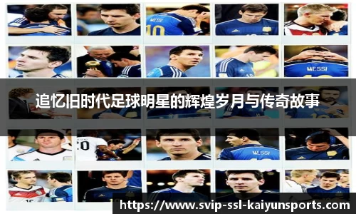 追忆旧时代足球明星的辉煌岁月与传奇故事