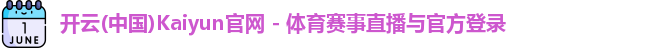 开云(中国)Kaiyun官网 - 体育赛事直播与官方登录